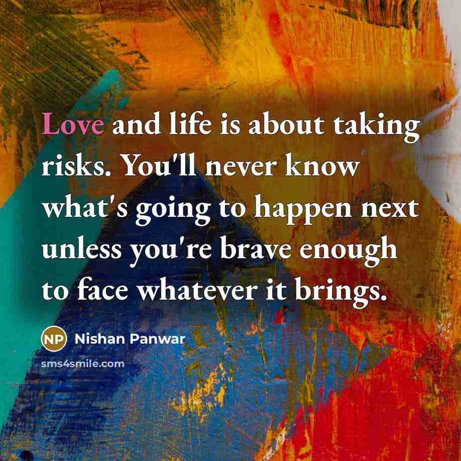 “Love and life is about taking risks. You'll never know…” quote by Nishan Panwar