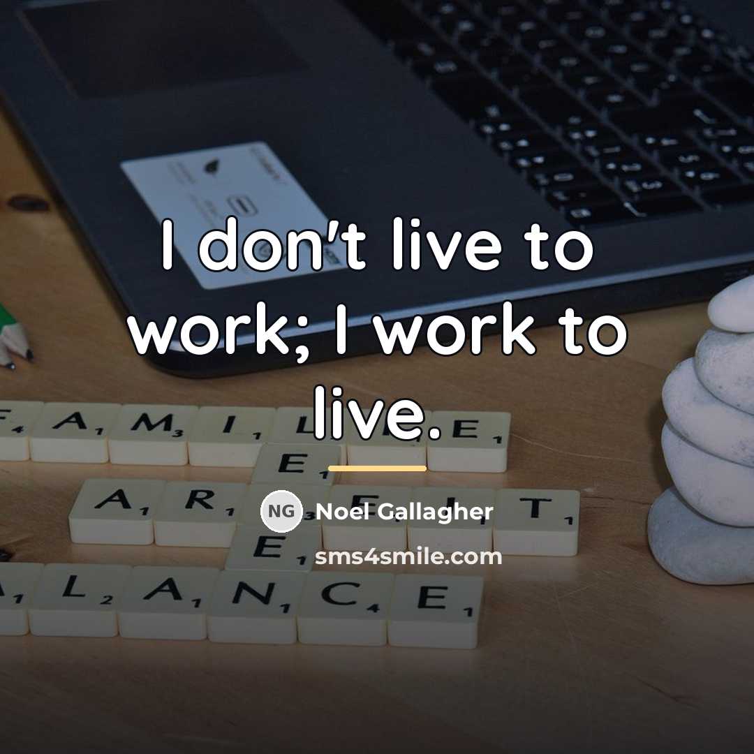 “I don't live to work; I work to live.…” quote by Noel Gallagher