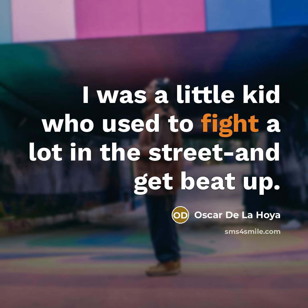 “I was a little kid who used to fight a…” quote by Oscar De La Hoya