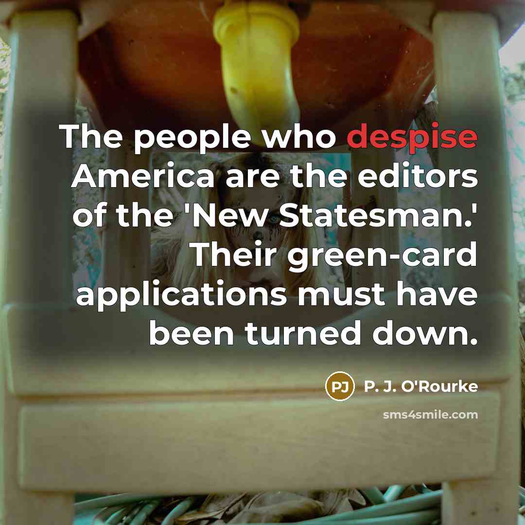 “The people who despise America are the editors of the…” quote by P. J. O'Rourke