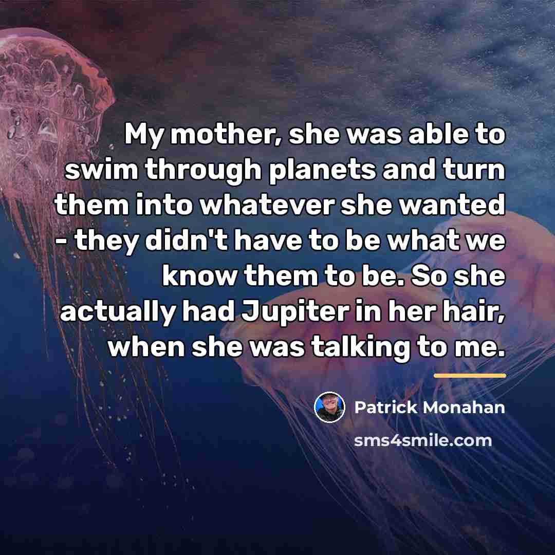 “My mother, she was able to swim through planets and…” quote by Patrick Monahan
