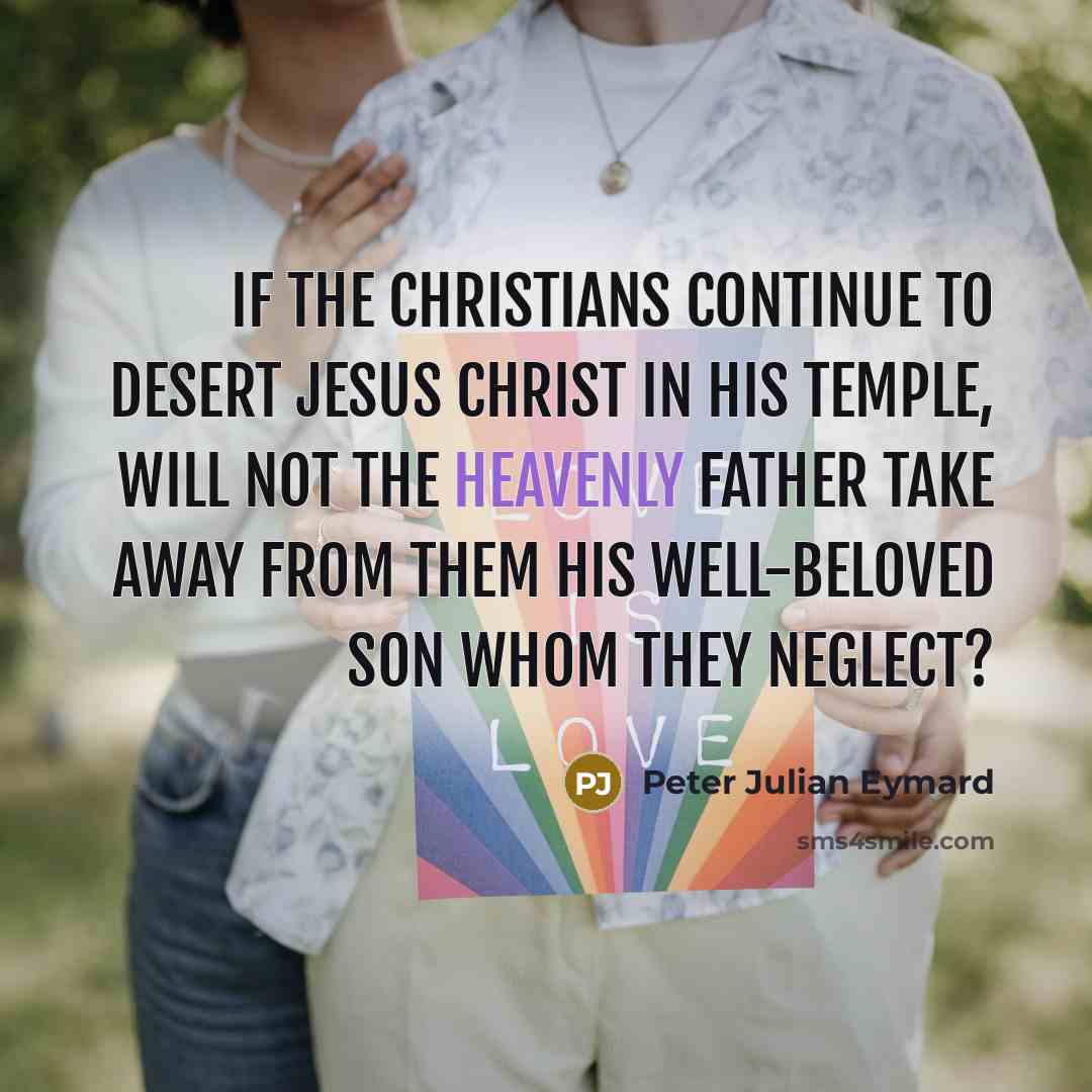 “If the Christians continue to desert Jesus Christ in His…” quote by Peter Julian Eymard