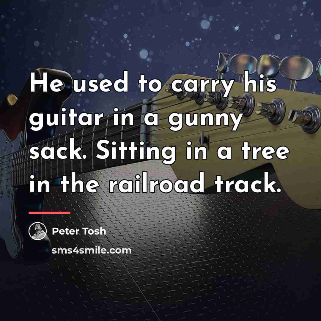 “He used to carry his guitar in a gunny sack.…” quote by Peter Tosh