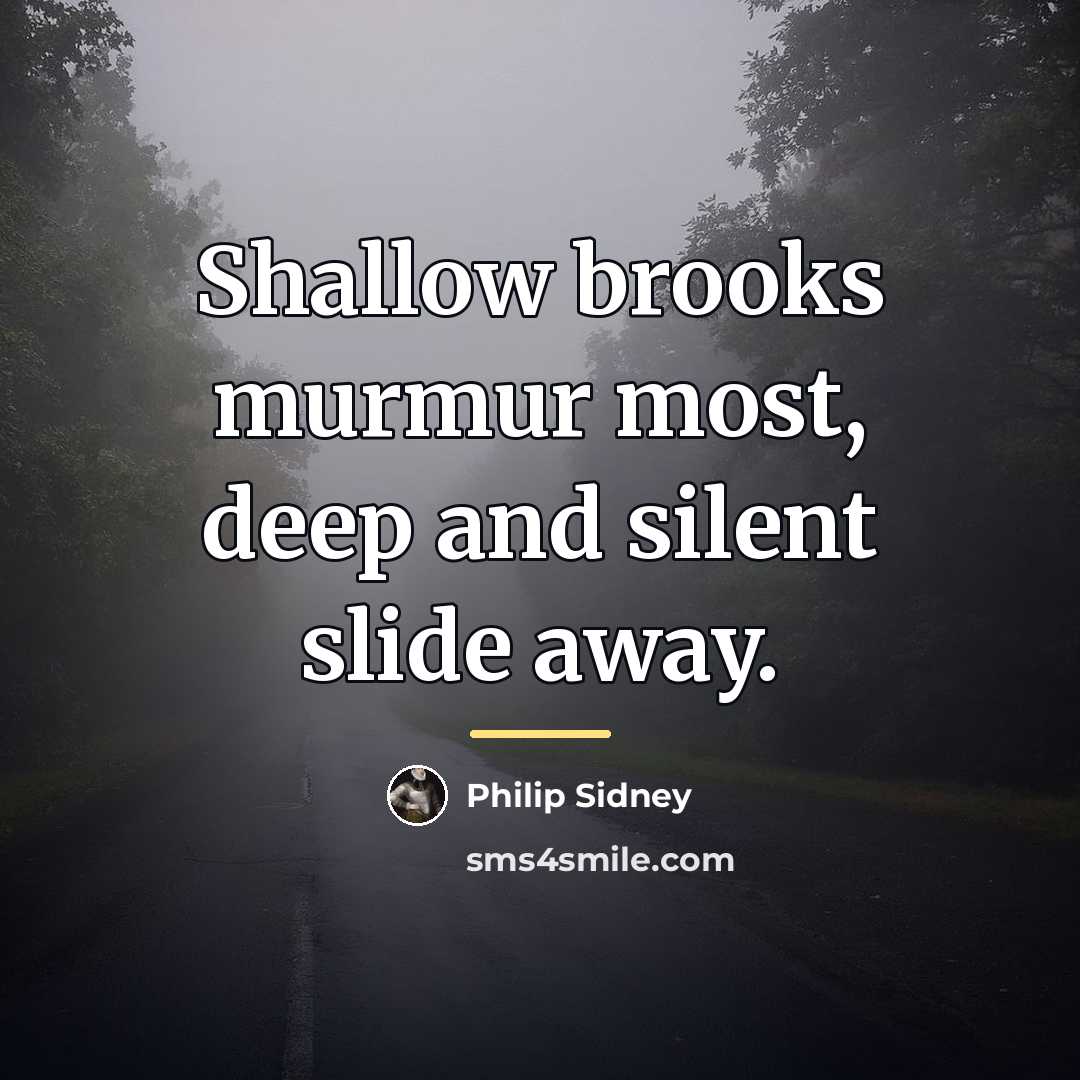 “Shallow brooks murmur most, deep and silent slide away.…” quote by Philip Sidney