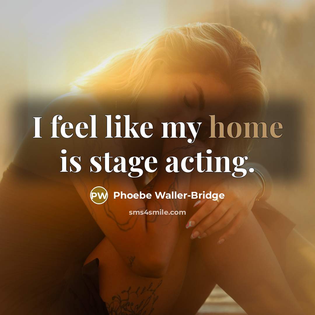“I feel like my home is stage acting.…” quote by Phoebe Waller-Bridge