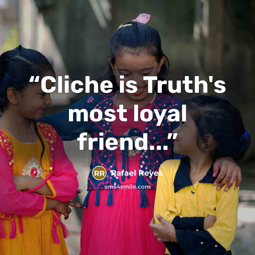 “Cliche is Truth's most loyal friend...” quote by Rafael Reyes