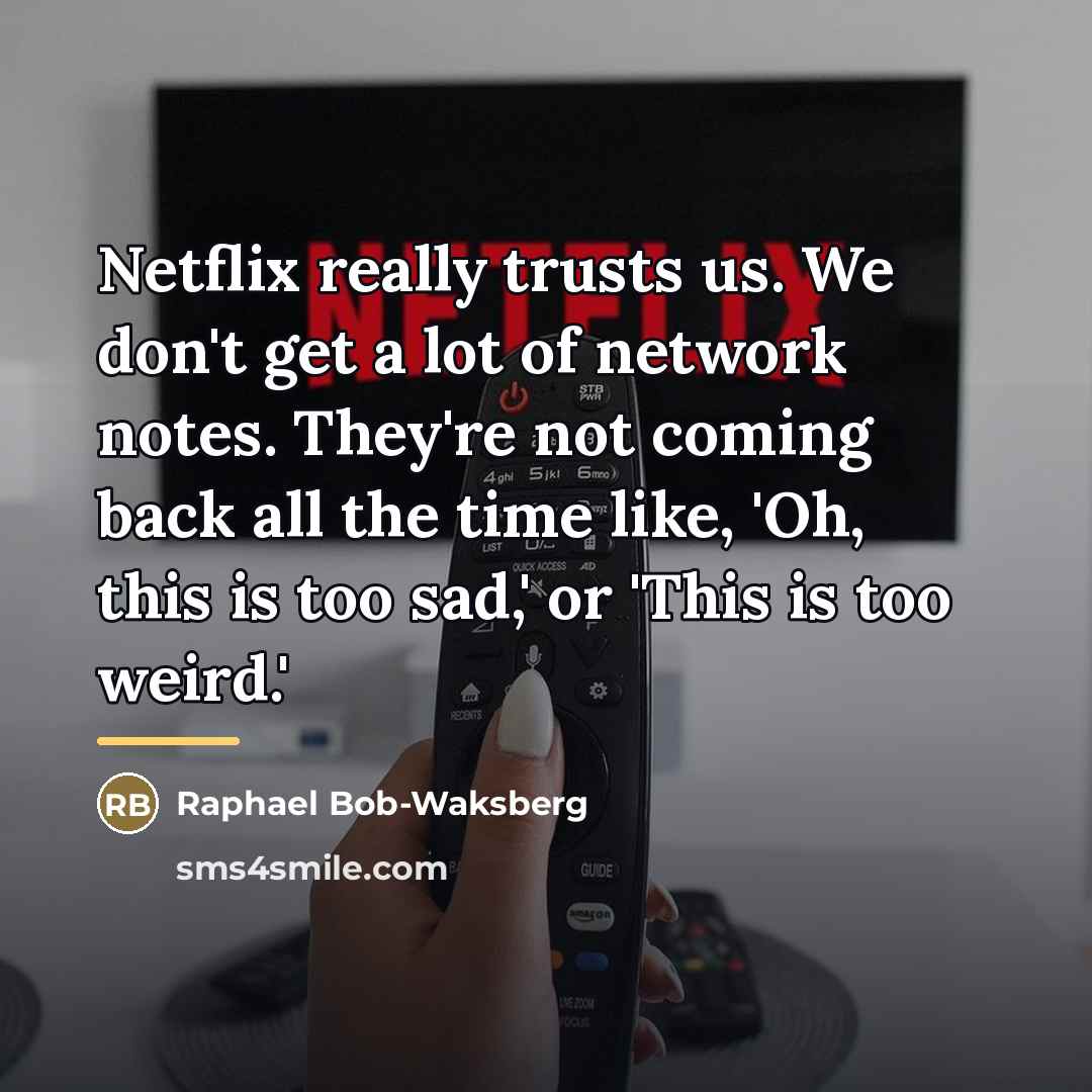 “Netflix really trusts us. We don't get a lot of…” quote by Raphael Bob-Waksberg