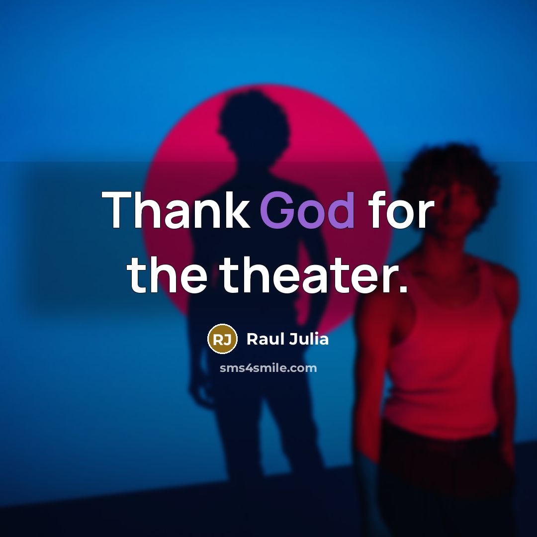 “Thank God for the theater.” quote by Raul Julia