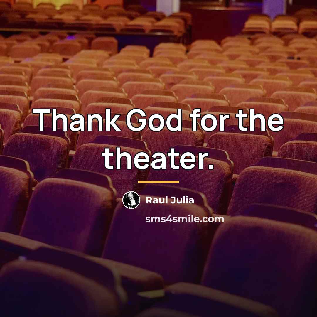 “Thank God for the theater.…” quote by Raul Julia