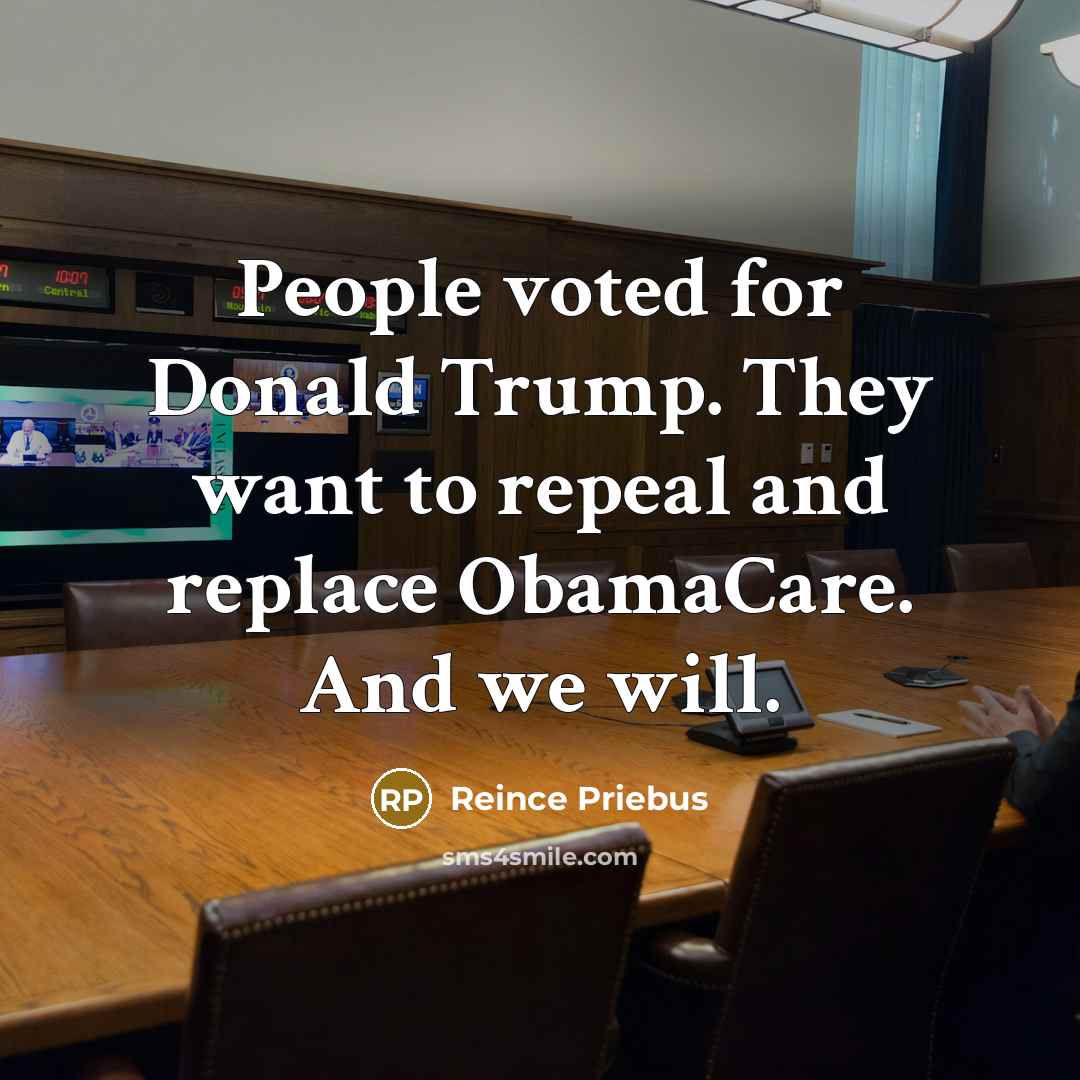 “People voted for Donald Trump. They want to repeal and…” quote by Reince Priebus