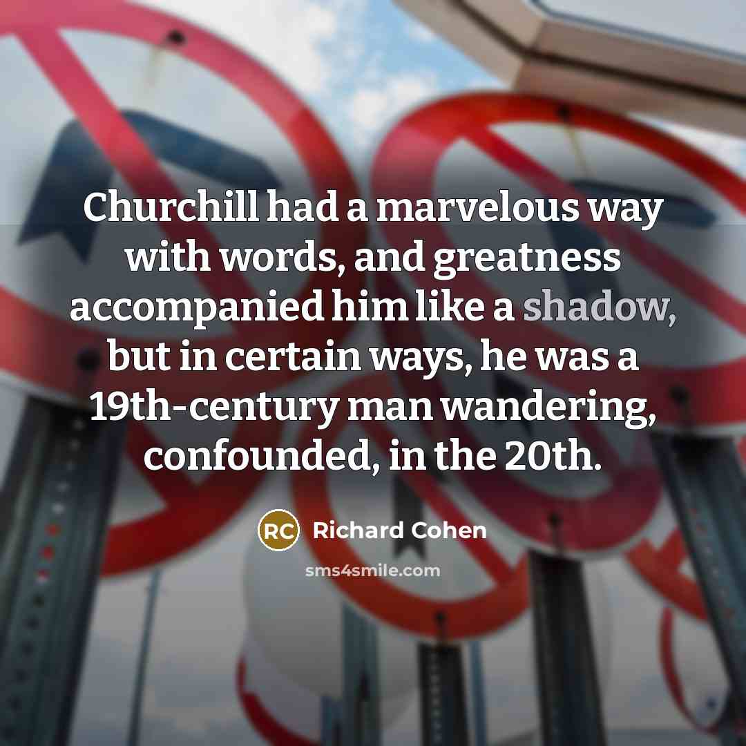 “Churchill had a marvelous way with words, and greatness accompanied…” quote by Richard Cohen