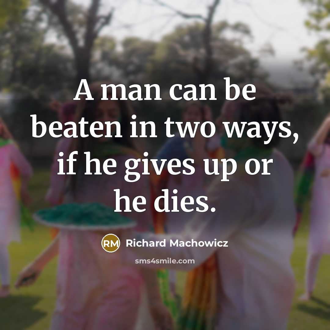 “A man can be beaten in two ways, if he…” quote by Richard Machowicz