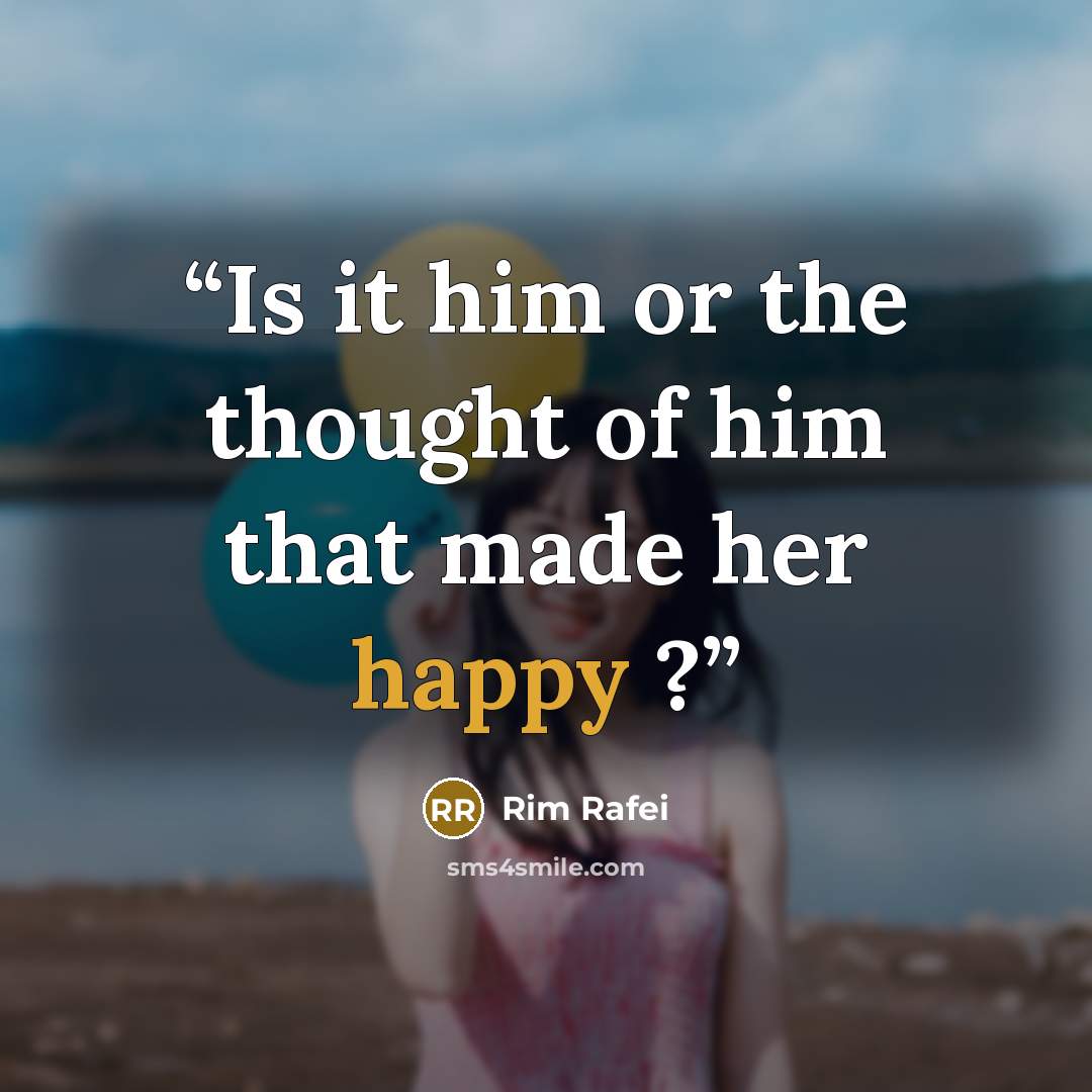 “Is it him or the thought of him that made her happy ?” quote by Rim Rafei
