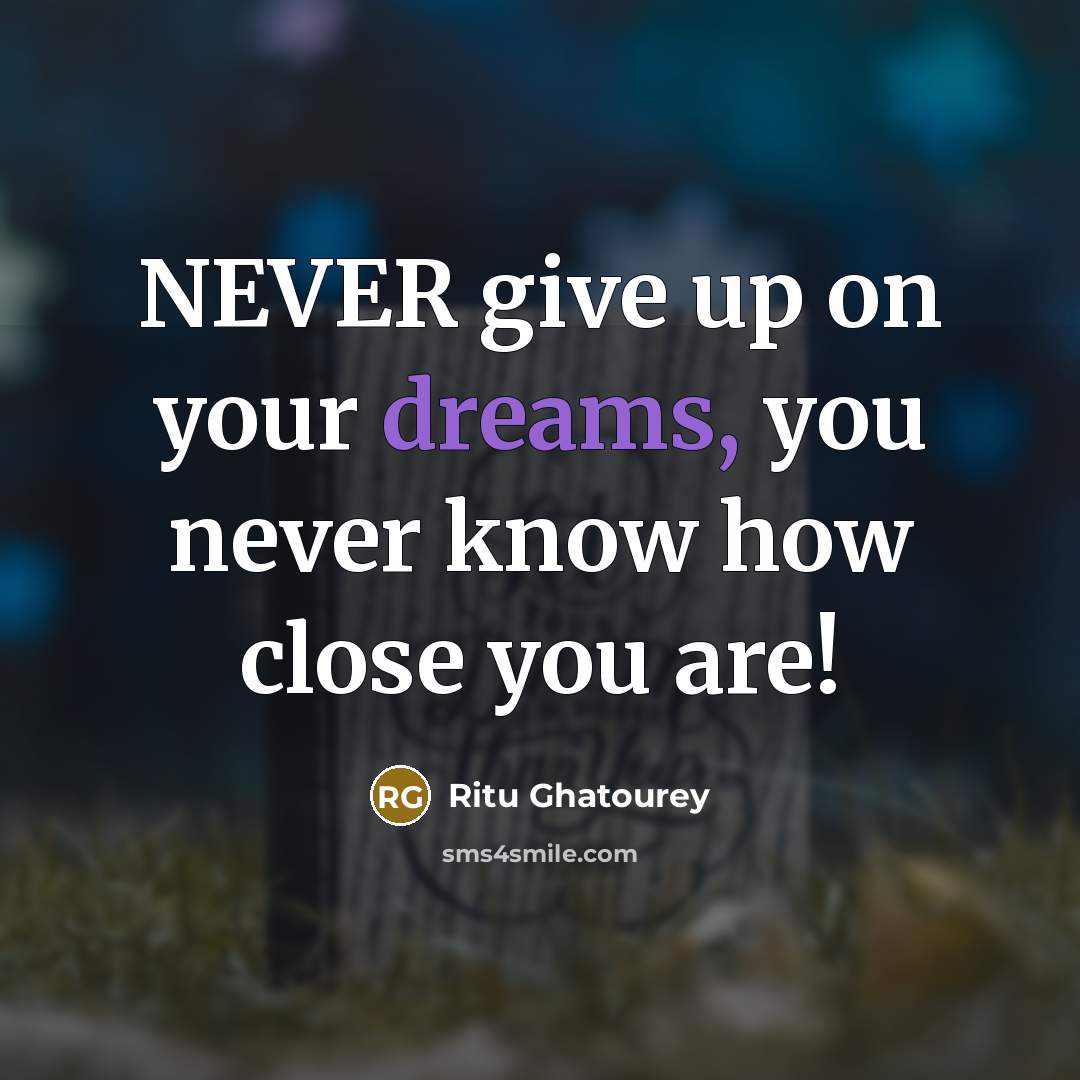 “NEVER give up on your dreams, you never know how…” quote by Ritu Ghatourey