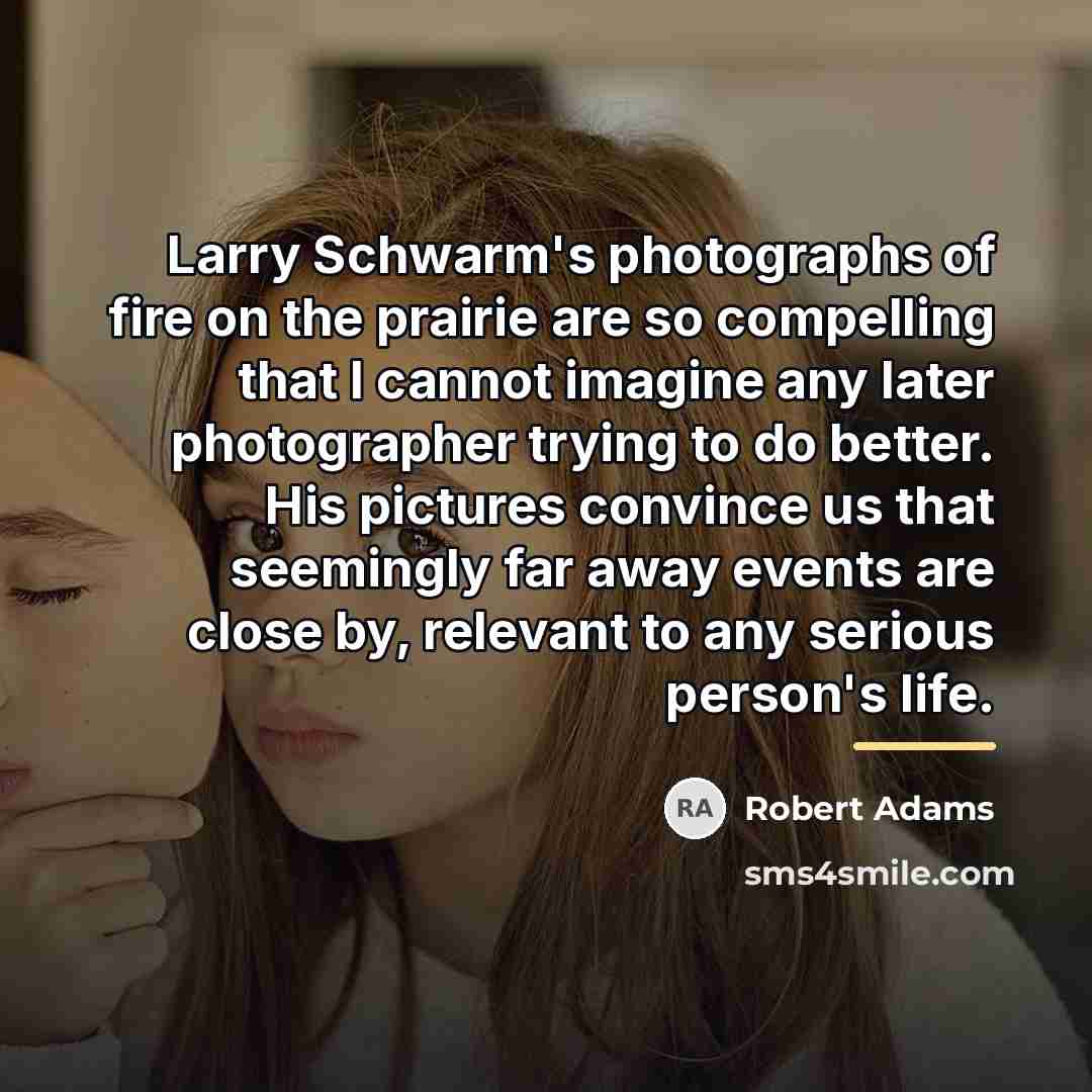 “Larry Schwarm's photographs of fire on the prairie are so…” quote by Robert Adams