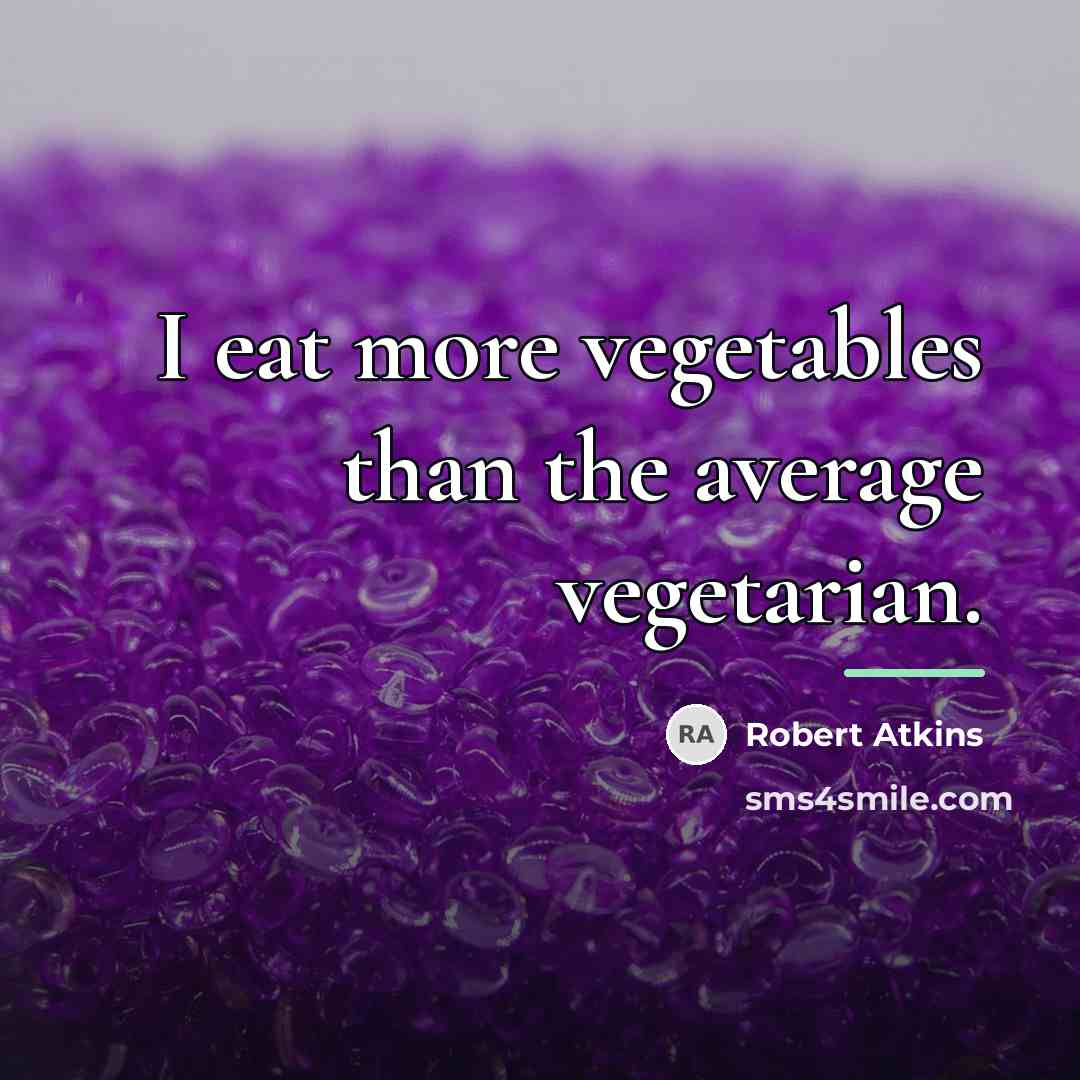 “I eat more vegetables than the average vegetarian.…” quote by Robert Atkins