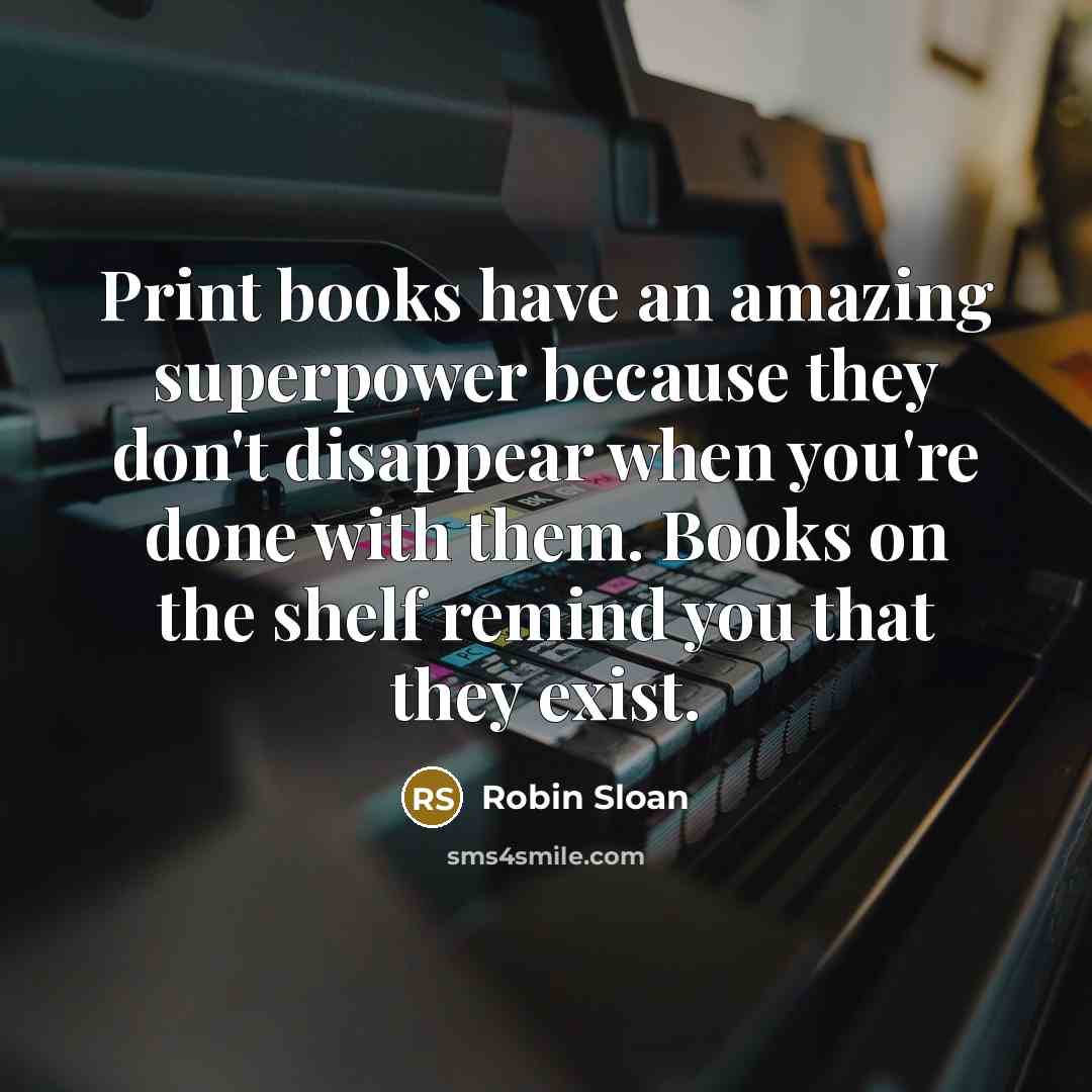 “Print books have an amazing superpower because they don't disappear…” quote by Robin Sloan