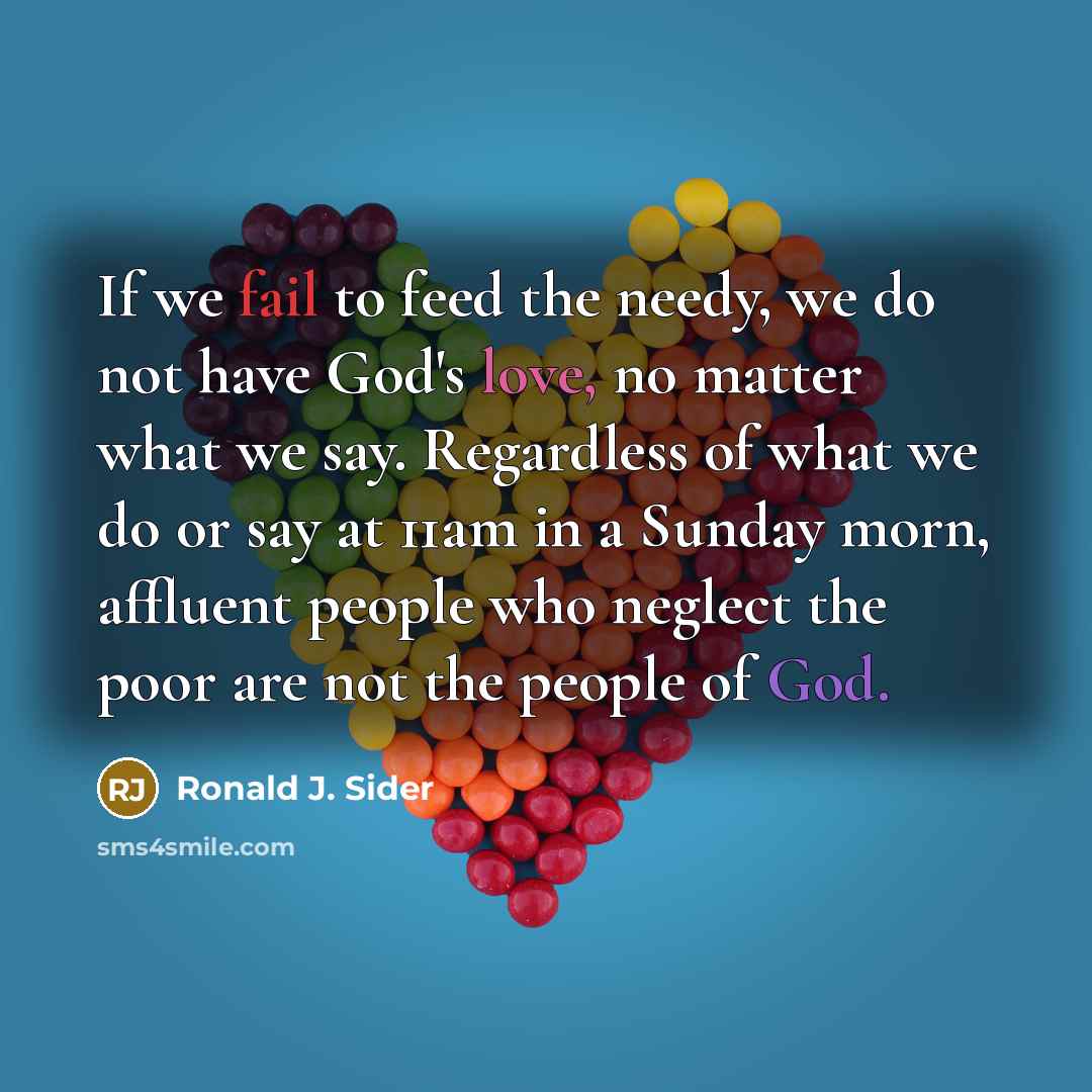“If we fail to feed the needy, we do not…” quote by Ronald J. Sider