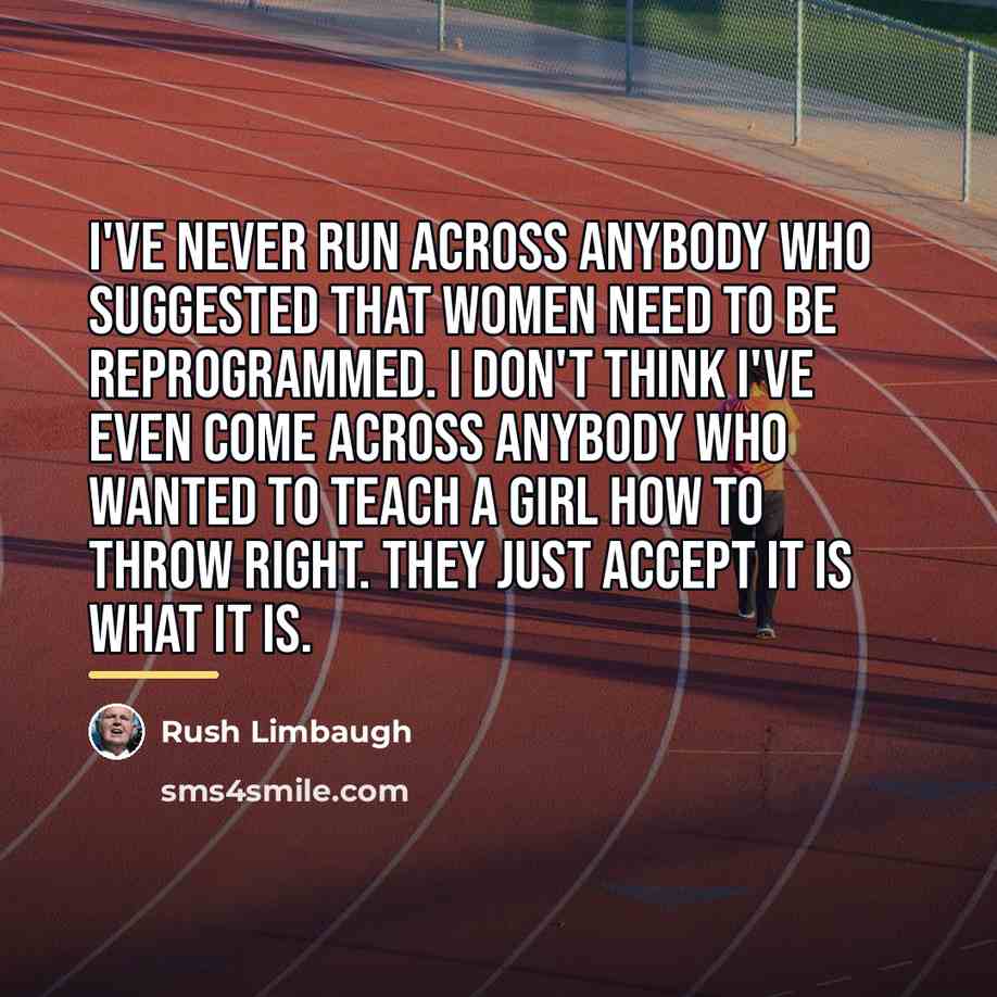 “I've never run across anybody who suggested that women need…” quote by Rush Limbaugh
