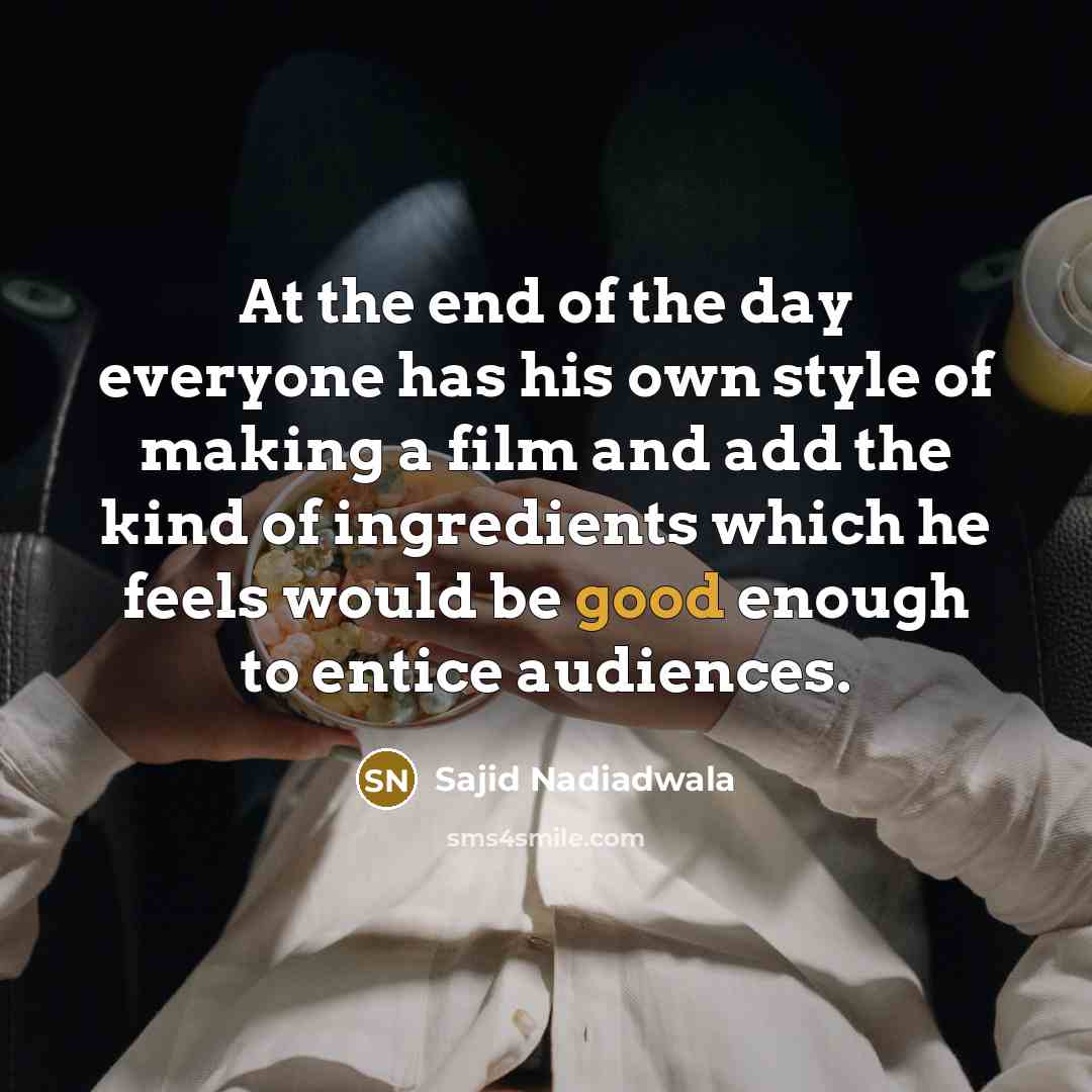 “At the end of the day everyone has his own…” quote by Sajid Nadiadwala