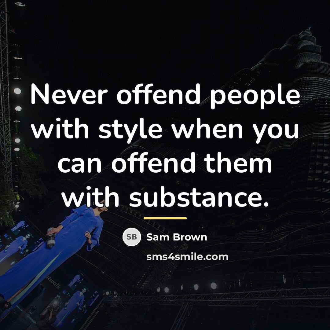 “Never offend people with style when you can offend them…” quote by Sam Brown