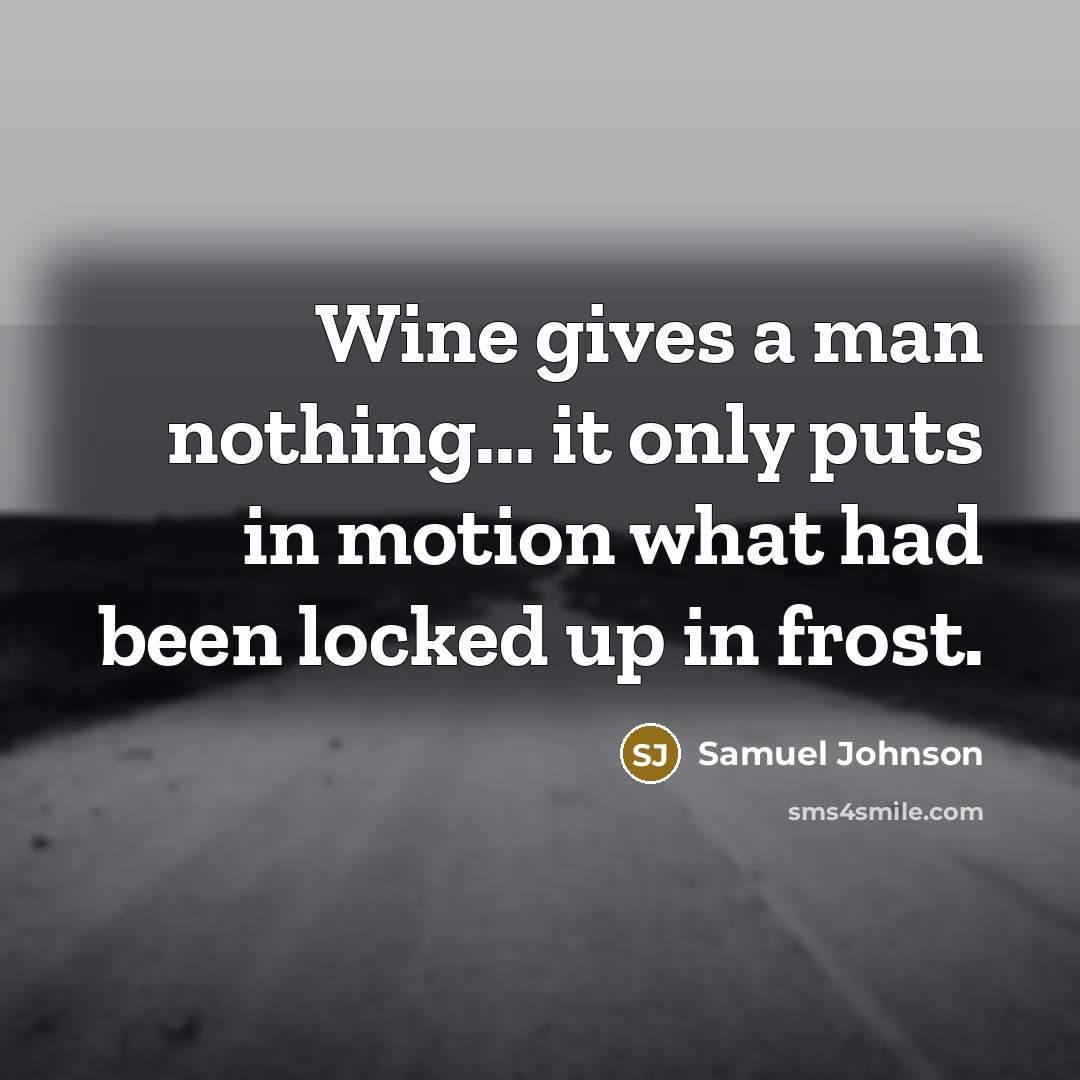 “Wine gives a man nothing... it only puts in motion…” quote by Samuel Johnson