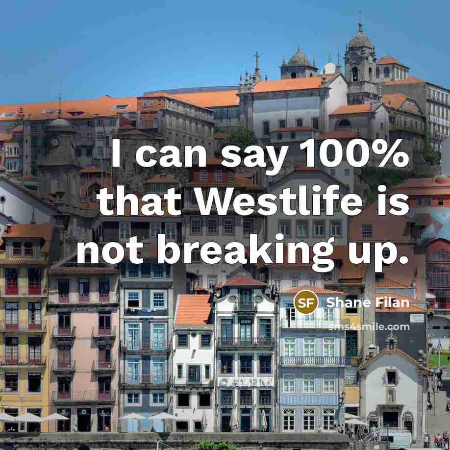 “I can say 100% that Westlife is not breaking up.…” quote by Shane Filan