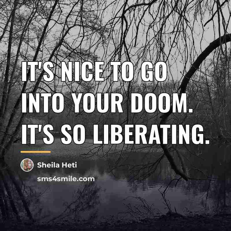 “It's nice to go into your doom. It's so liberating.…” quote by Sheila Heti