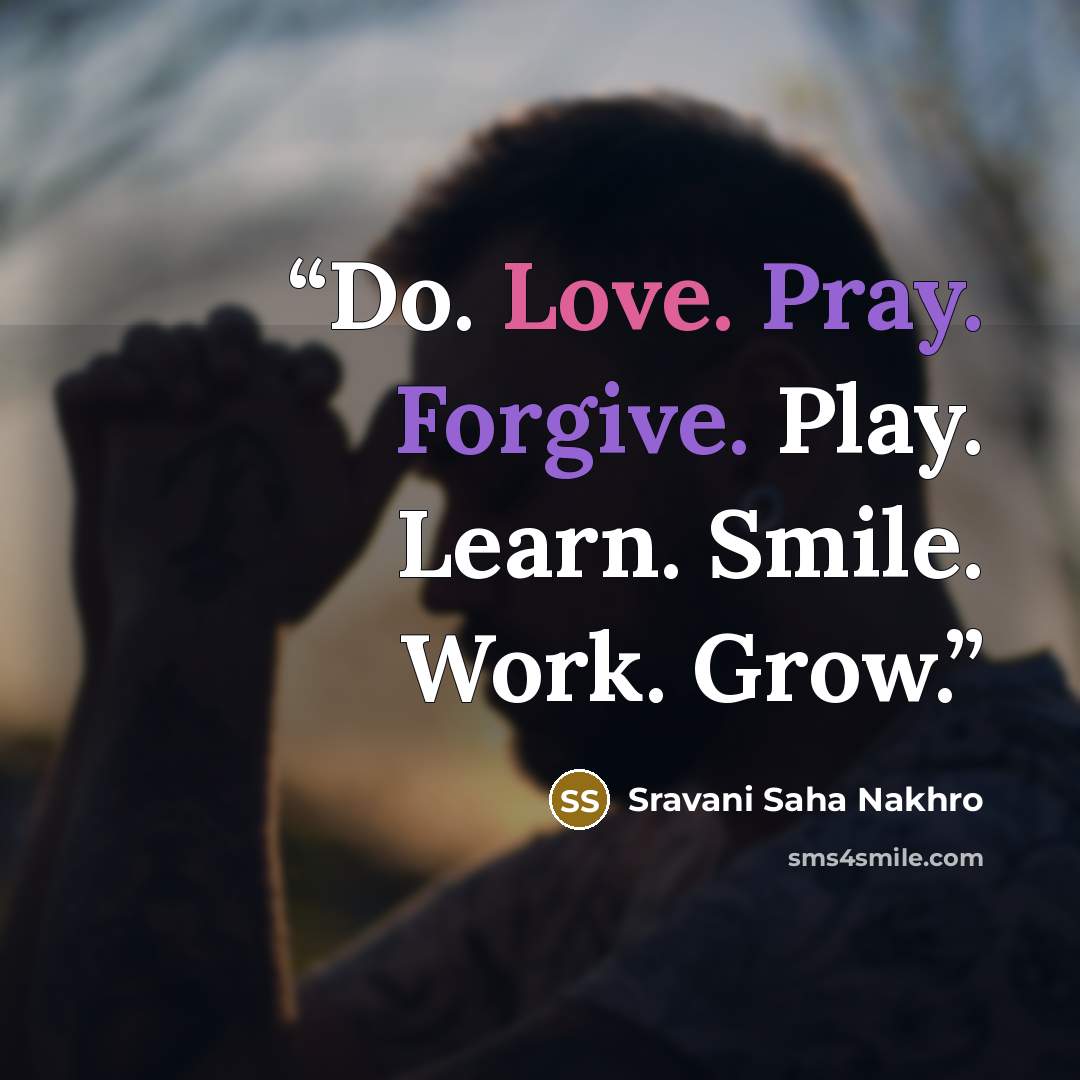 “Do. Love. Pray. Forgive. Play. Learn. Smile. Work. Grow.” quote by Sravani Saha Nakhro