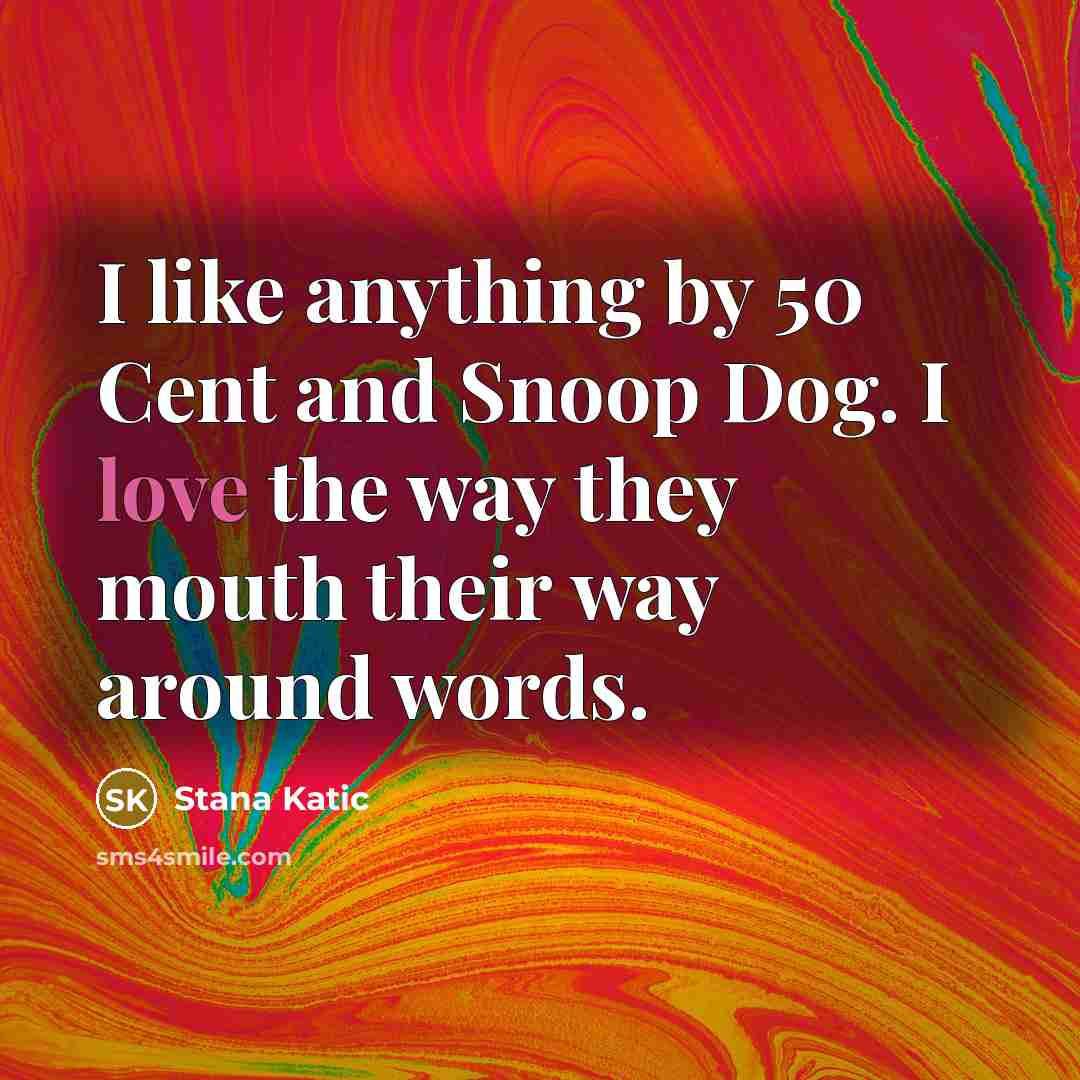 “I like anything by 50 Cent and Snoop Dog. I…” quote by Stana Katic