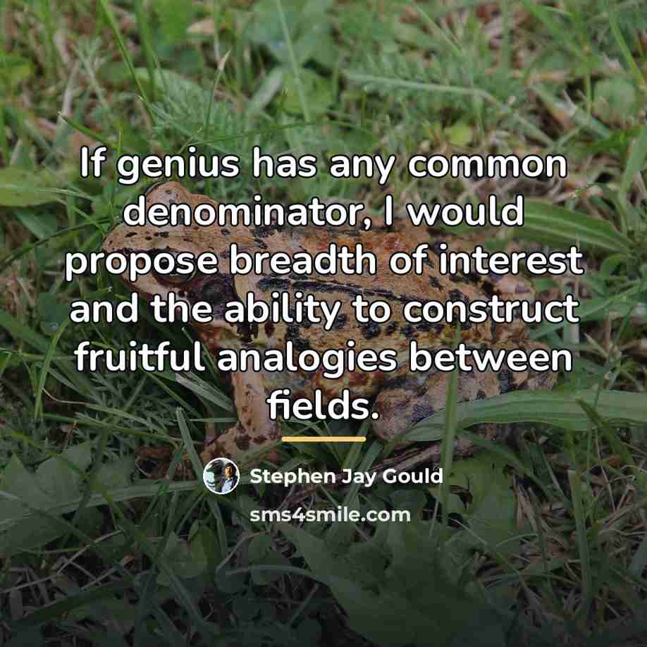 “If genius has any common denominator, I would propose breadth…” quote by Stephen Jay Gould