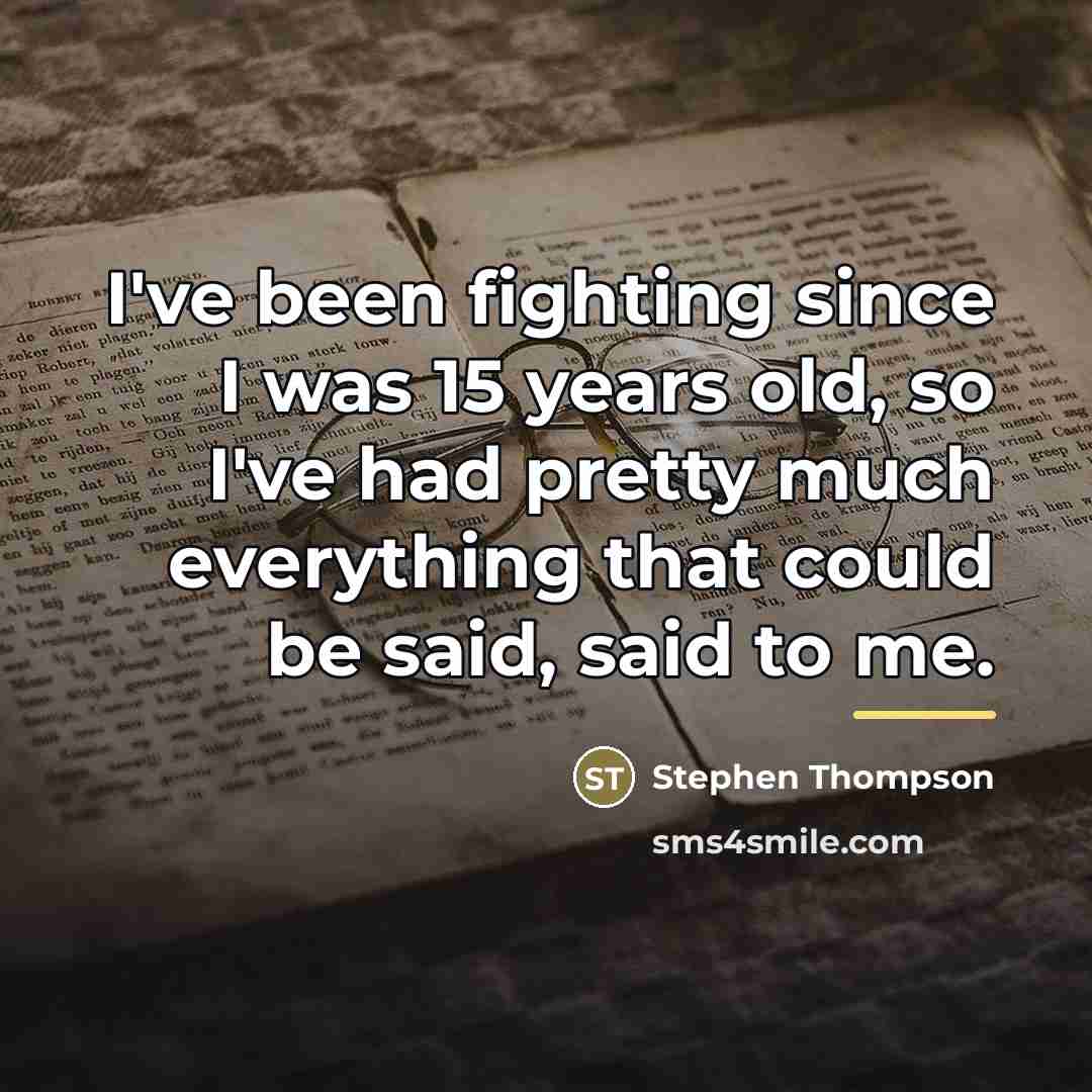 “I've been fighting since I was 15 years old, so…” quote by Stephen Thompson