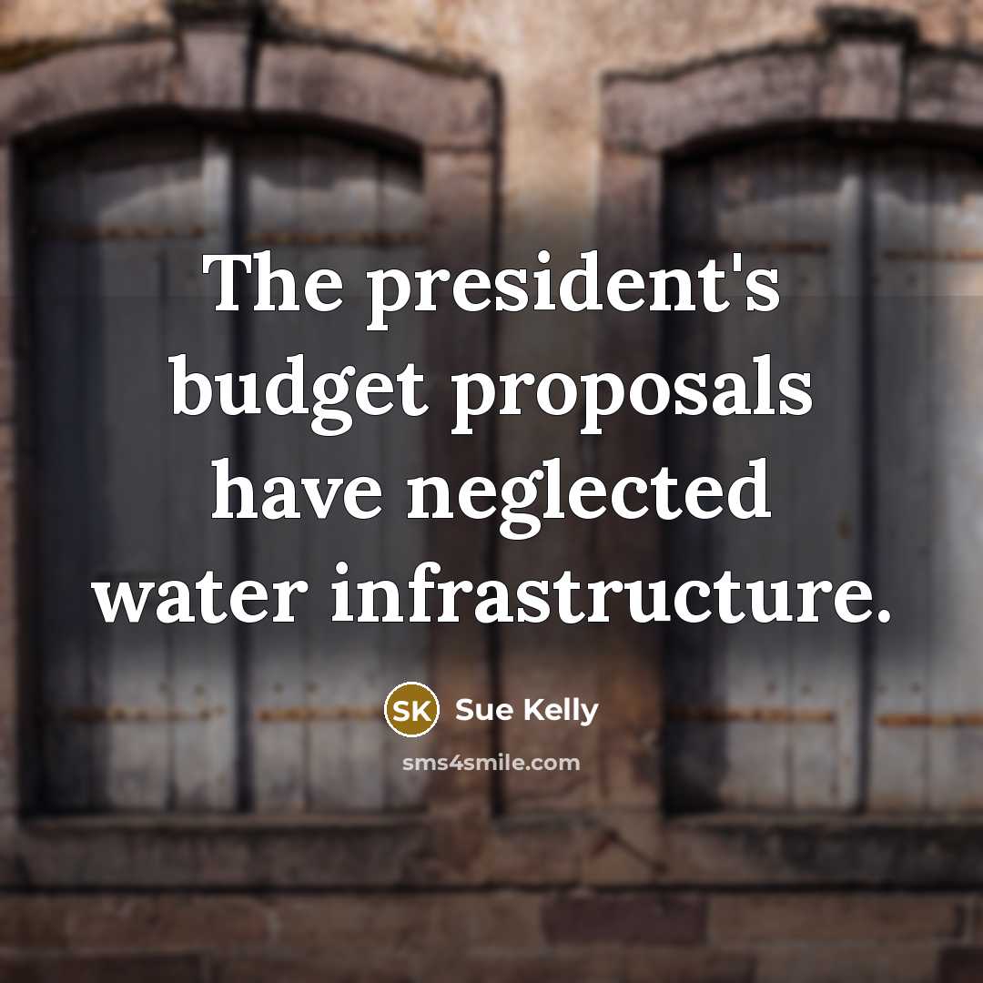 “The president's budget proposals have neglected water infrastructure.…” quote by Sue Kelly