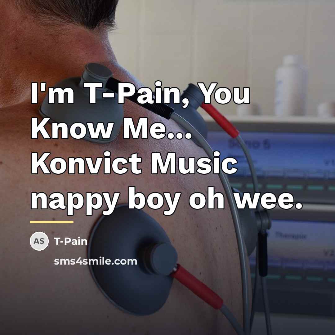 “I'm T-Pain, You Know Me... Konvict Music nappy boy oh…” quote by T-Pain