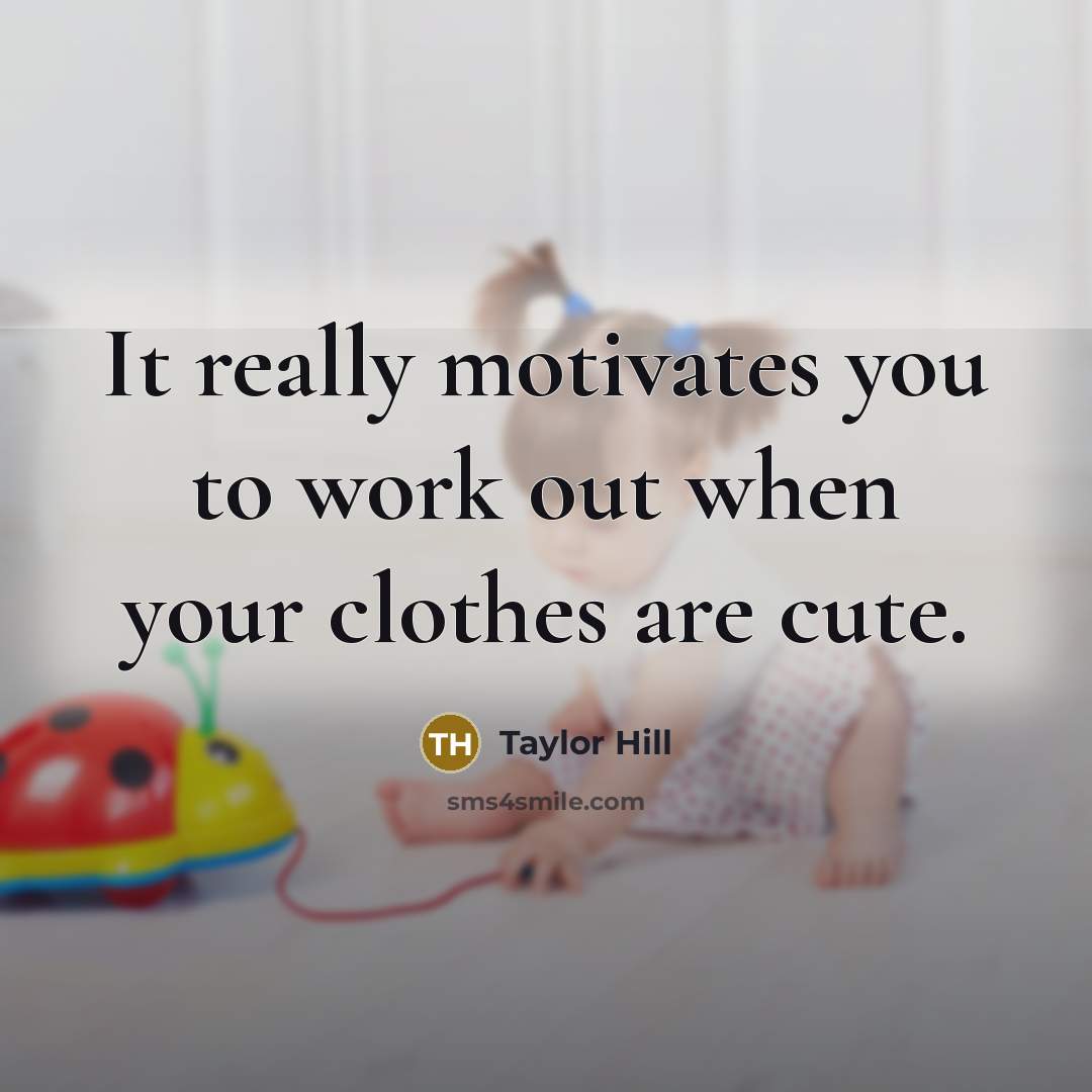 “It really motivates you to work out when your clothes…” quote by Taylor Hill