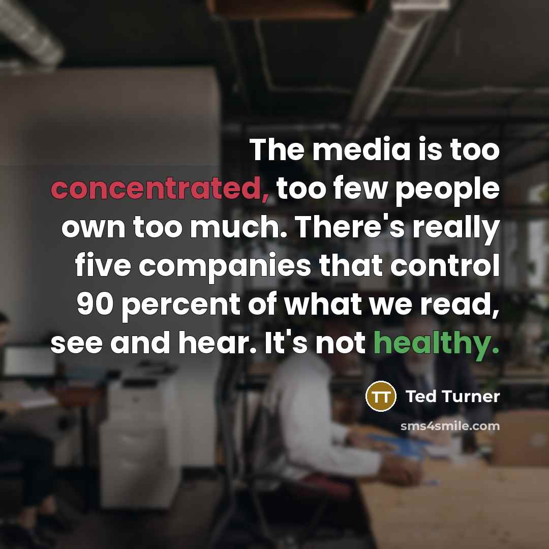 “The media is too concentrated, too few people own too…” quote by Ted Turner