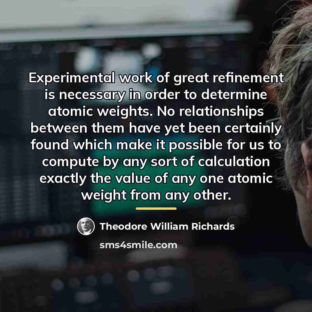 “Experimental work of great refinement is necessary in order to…” quote by Theodore William Richards