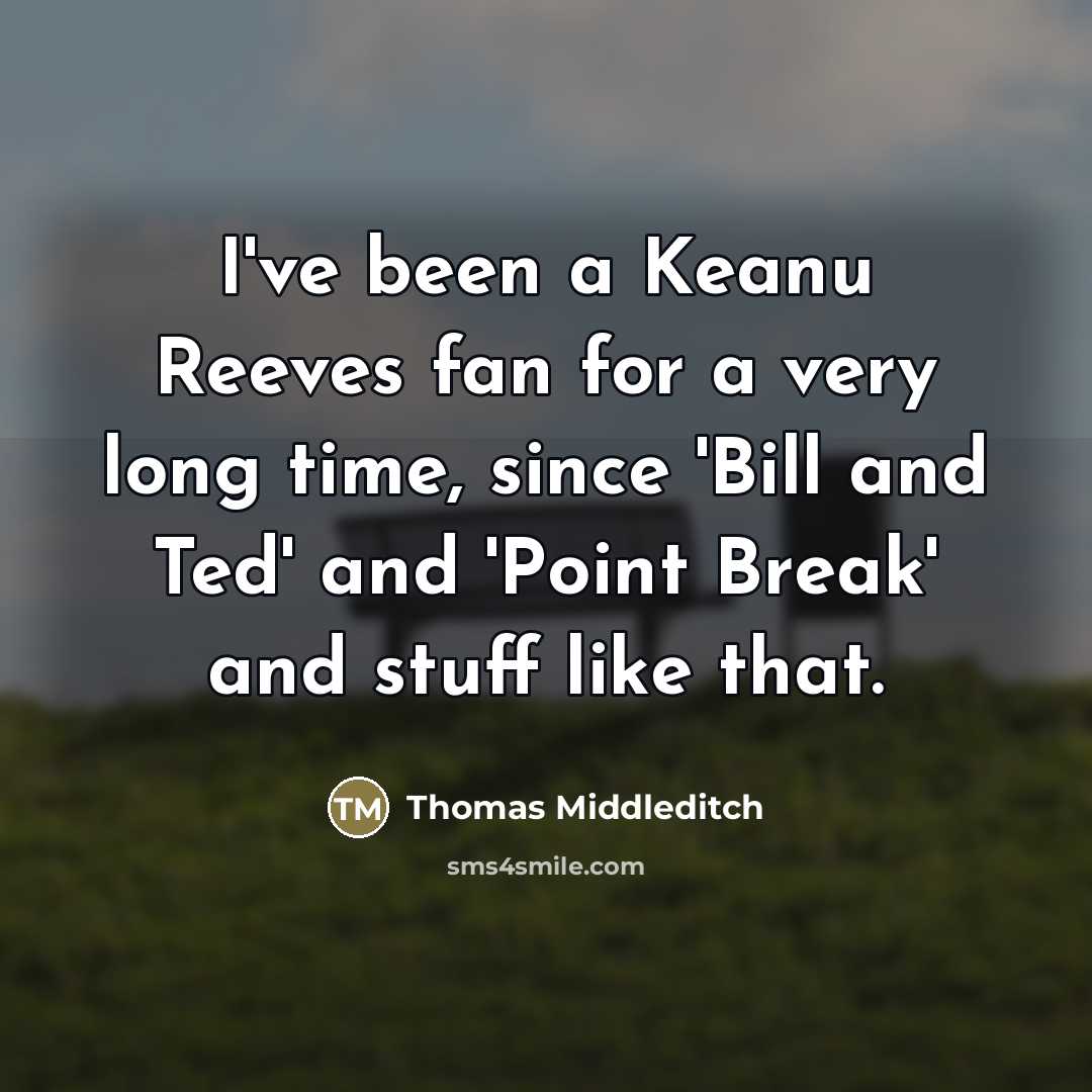 “I've been a Keanu Reeves fan for a very long…” quote by Thomas Middleditch
