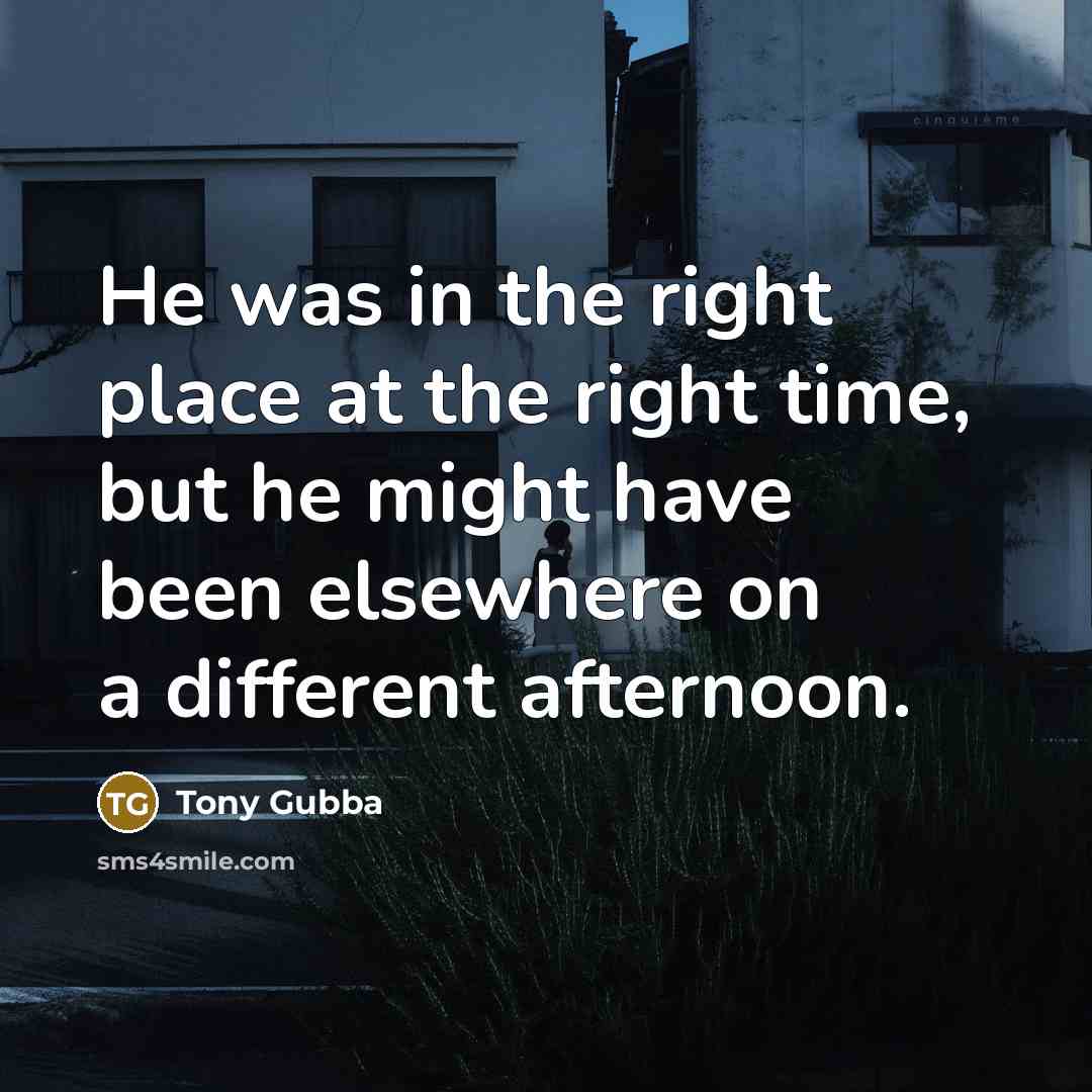 “He was in the right place at the right time,…” quote by Tony Gubba