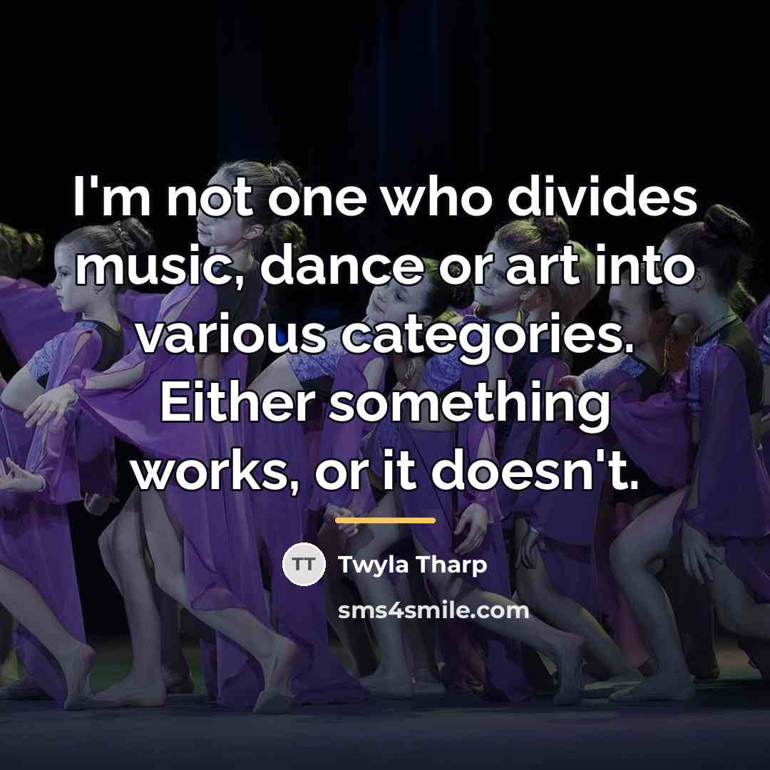 “I'm not one who divides music, dance or art into…” quote by Twyla Tharp