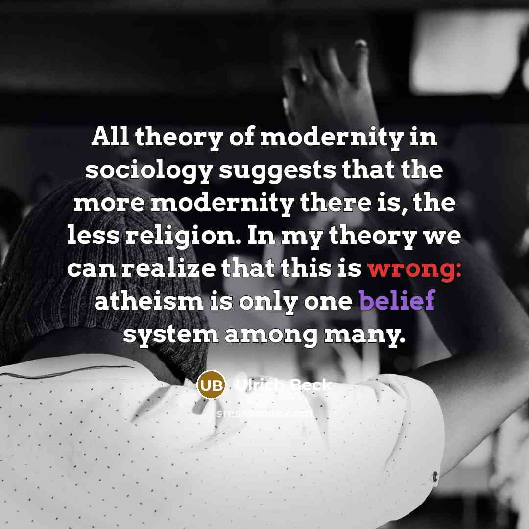 “All theory of modernity in sociology suggests that the more…” quote by Ulrich Beck