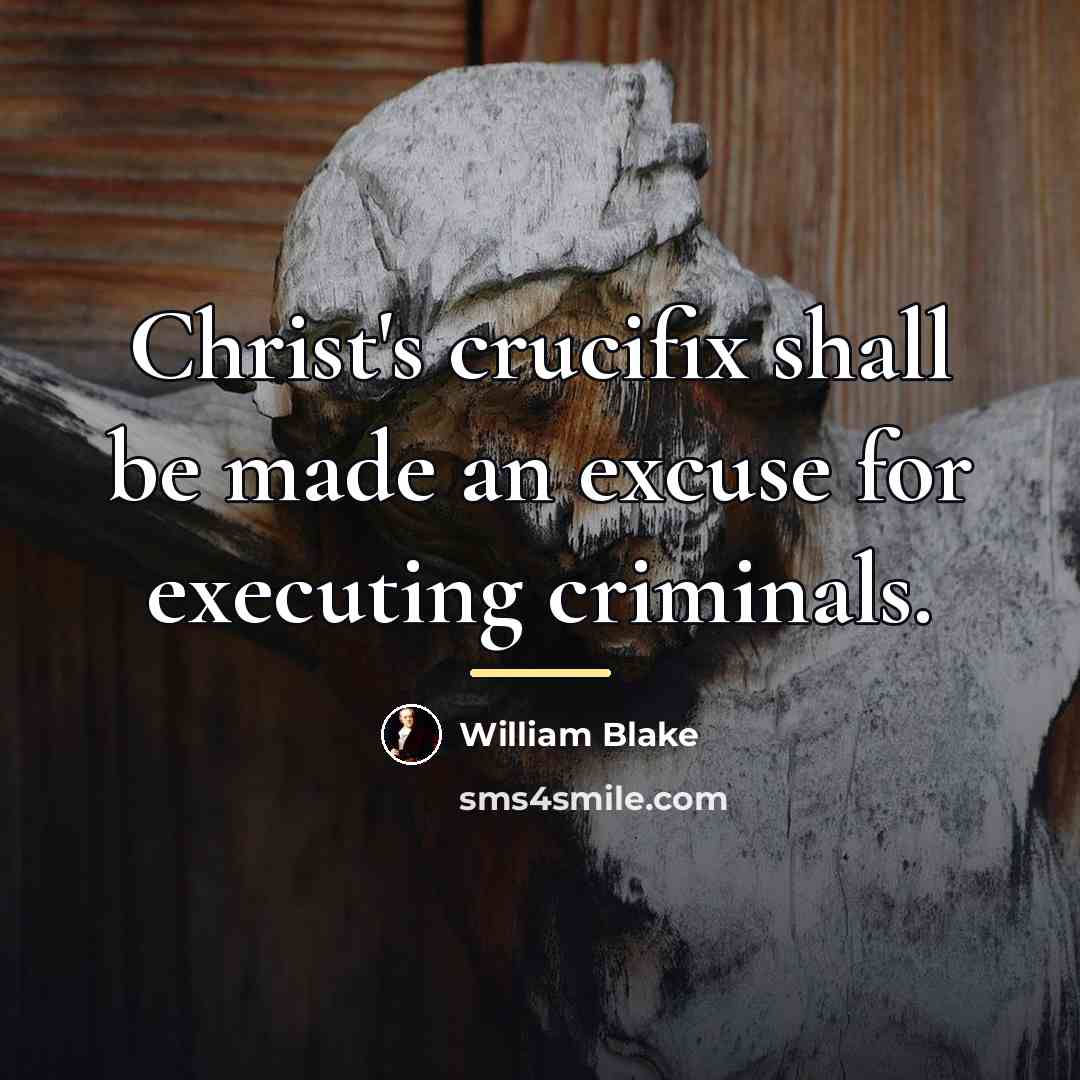 “Christ's crucifix shall be made an excuse for executing criminals.…” quote by William Blake