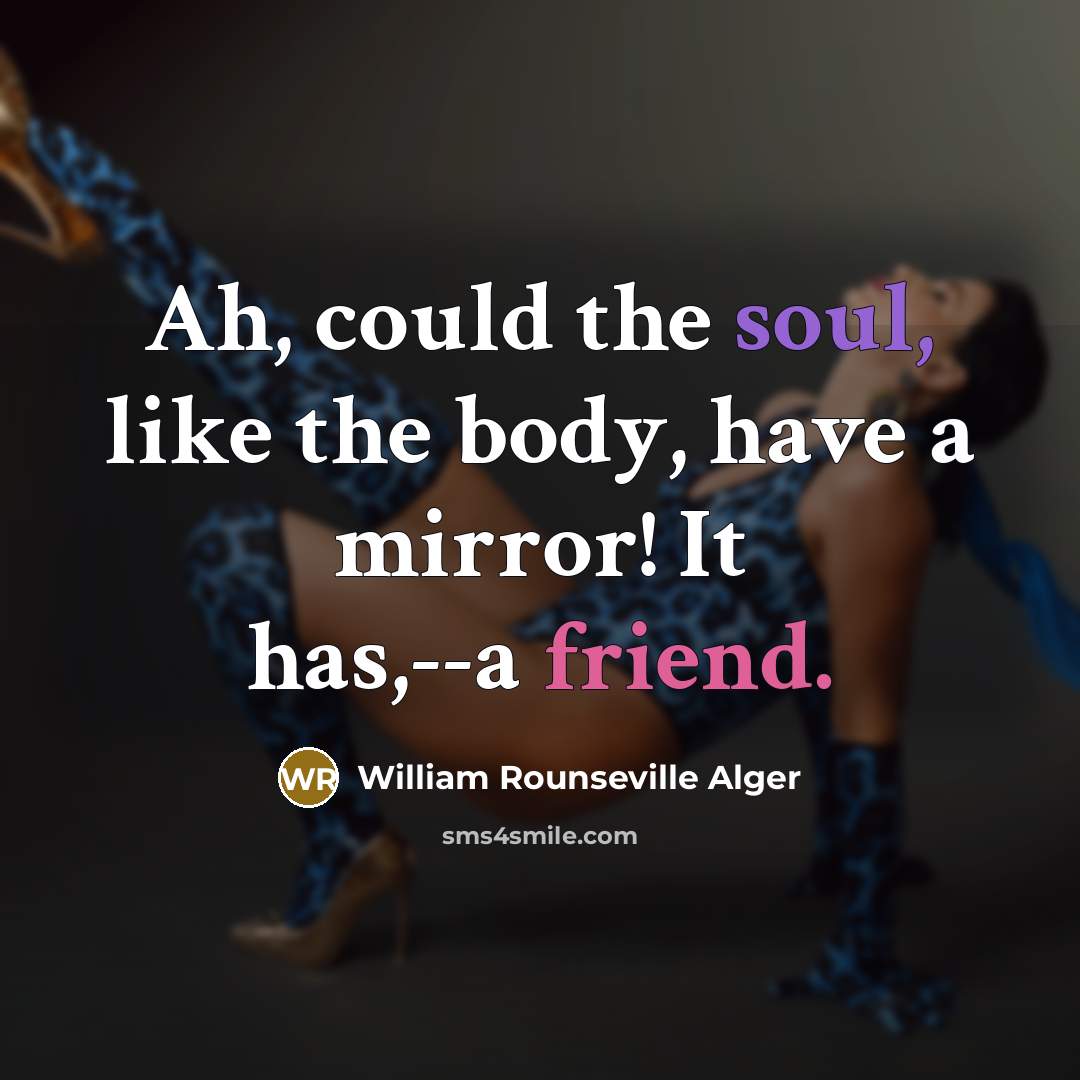 “Ah, could the soul, like the body, have a mirror!…” quote by William Rounseville Alger