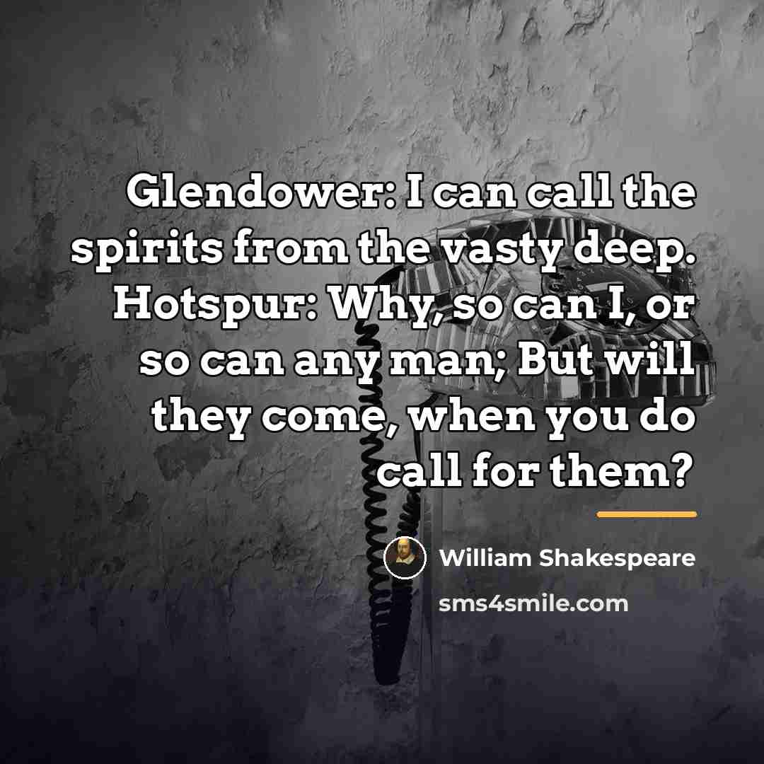 “Glendower: I can call the spirits from the vasty deep.…” quote by William Shakespeare