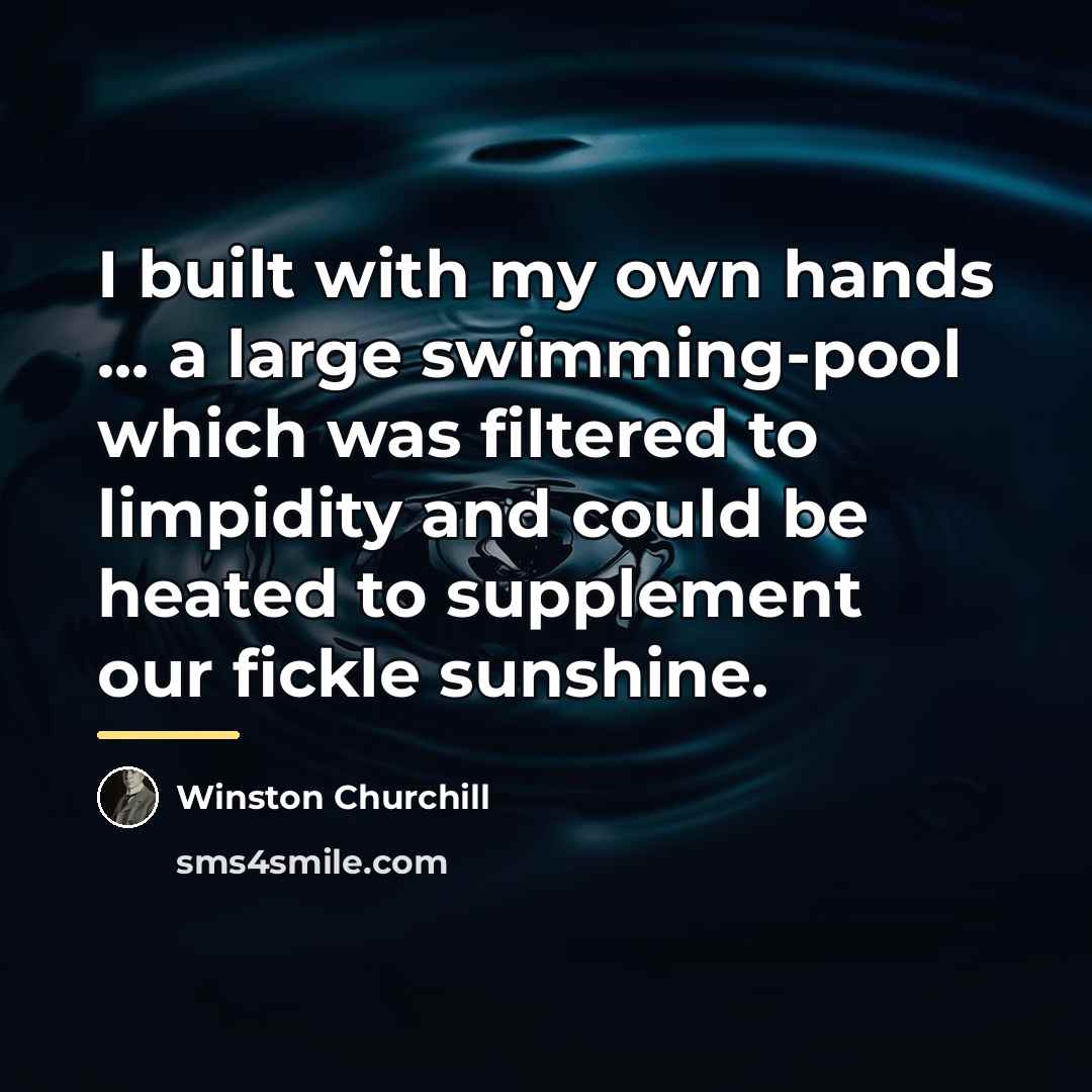 “I built with my own hands ... a large swimming-pool…” quote by Winston Churchill