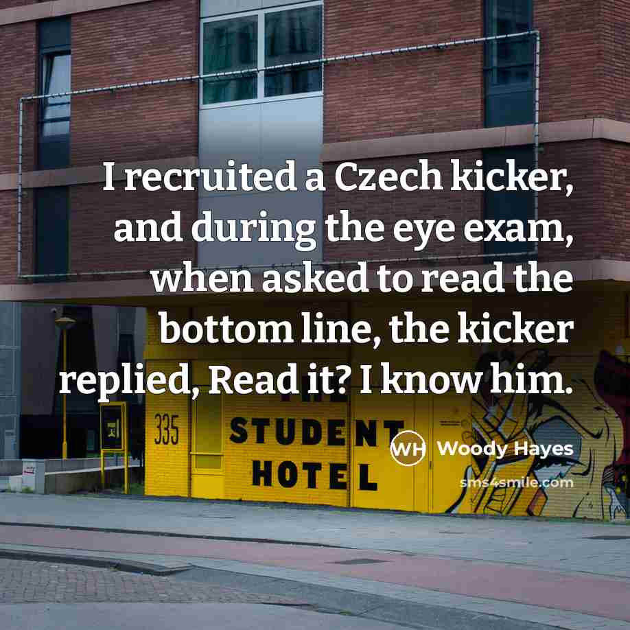 “I recruited a Czech kicker, and during the eye exam,…” quote by Woody Hayes