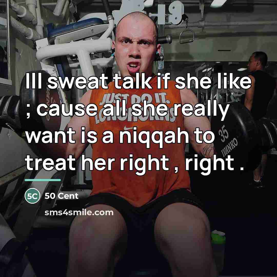 “Ill sweat talk if she like ; cause all she…” quote by 50 Cent