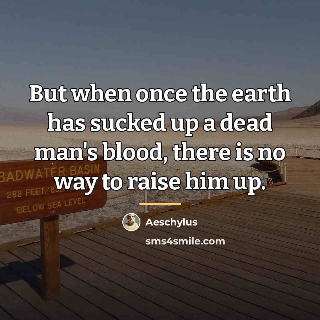 “But when once the earth has sucked up a dead…” quote by Aeschylus