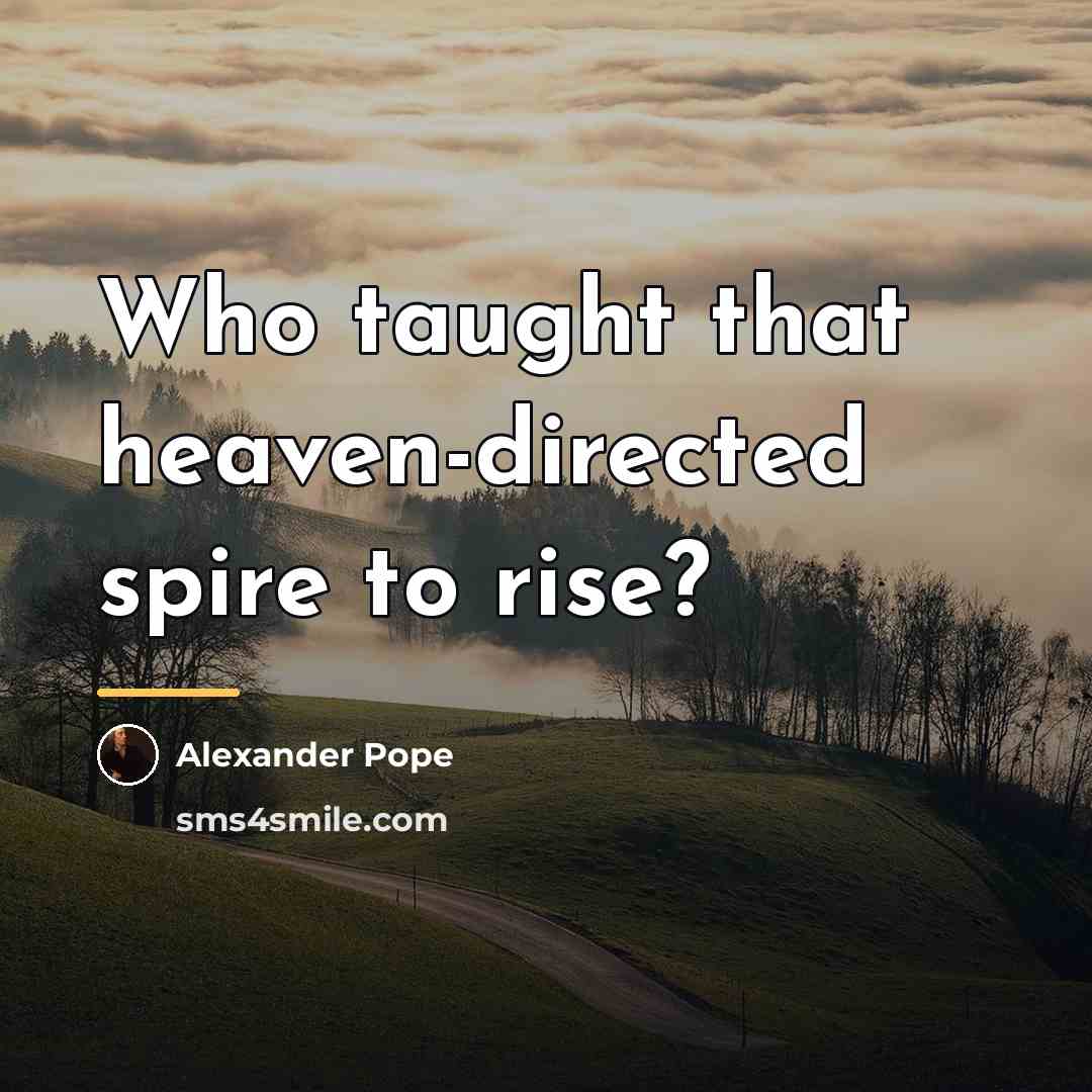 “Who taught that heaven-directed spire to rise?…” quote by Alexander Pope