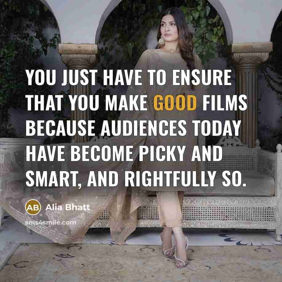 “You just have to ensure that you make good films…” quote by Alia Bhatt